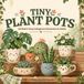 Tiny Plant Pots: 40 Cute & Cozy Plant-Themed Colouring Pages