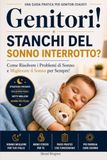 Genitori! Stanchi del Sonno Interrotto?: Come Risolvere i Problemi di Sonno e Migliorare il Sonno per Sempre!