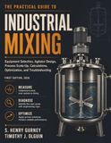 The Practical Guide to Industrial Mixing: Equipment Selection, Agitator Design, Process Scale-Up, Calculations, Optimization, and Troubleshooting