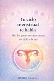 TU CICLO MENSTRUAL TE HABLA: Haz las paces con tu cuerpo, un ciclo a la vez