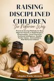Raising Disciplined Children the Nigerian Way: Practical, Loving Methods for Busy Nigerian Parents to Build Respect, Responsibility, Good Character, Emotional Intelligence, Healthy Family Values