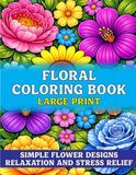 Floral Coloring Book for Seniors: Large Print Simple Flower Designs for Relaxation and Stress Relief