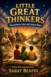 LITTLE GREAT THINKERS: Philosophical Ideas for Curious Minds