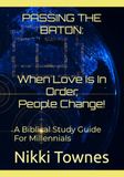 PASSING THE BATON: When Love Is In Order, People Change!: A Biblical Study Guide For Millennials