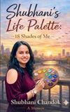 Shubhani’s Life Palette: 18 Shades of Me