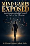 Mind Games Exposed: Spot Manipulation, Defend Yourself, and Use It to Your Advantage