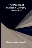 The Alpha Edition The Poems of Madison Cawein, Volume 3