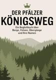 Der Pfälzer Königsweg: Ein Begleitbuch über Berge, Felsen, Übergänge und ihre Namen