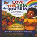 Love The Skin You're In: A Story About Kindness, Confidence, and Diversity