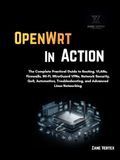 OpenWrt In Action : Le guide pratique complet du routage, des VLAN, des pare-feu, du Wi-Fi, des VPN WireGuard, de la sécurité réseau, de la QoS, de l'automatisation, du dépannage et du réseau Linux avancé