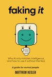 Faking It: Why AI only imitates intelligence, and how to use it without the fear. (A guide for normal people)