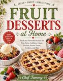 Fruit Desserts at Home: Fresh Recipes for Pies, Tarts, Cobblers, Cakes, Parfaits, Frozen Treats, Cookies, and Bars