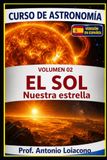 CURSO DE ASTRONOMÍA - Volumen 02 - EL SOL: EL SOL, nuestra estrella.