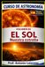 CURSO DE ASTRONOMÍA - Volumen 02 - EL SOL: EL SOL, nuestra estrella.