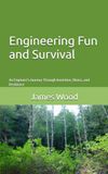 Engineering Fun and Survival: An Engineer's Journey Through Invention, Illness, and Resilience