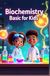 Biochemistry Basic for Kids: A Young Scientist's Guide to DNA, Proteins, Enzymes, Cells, Energy, and the Molecules That Make Life Work
