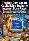 The Dot-Com Vapor: Capitalizing Euphoric Internet Burn Rates: Euphoria, Accounting, and Capital Misallocation in the Early Internet, 1995–2001