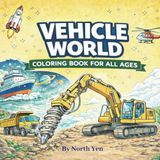 Vehicle World Coloring Book for All Ages: Fun and Relaxing Transportation Coloring Pages for Kids, Teens, and Adults