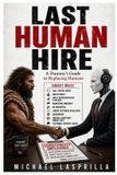 Last Independently Published Last Human Hire: A Dummy’s Guide to Replacing Humans Paperback