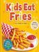 Kids Eat Fries: Fun Nutrition Facts, Activities, and Healthy Food Ideas for Kids 5+
