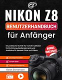 Nikon Z8 Benutzerhandbuch für Anfänger: Ein praktischer Schritt-für-Schritt-Leitfaden für Einrichtung, Bedienelemente und Autofokus für bessere Fotos und Videos