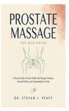 Prostate Independently Published Prostate Massage for Beginners: A Practical Guide to Prostate Health, Safe Massage Techniques, Personal Wellness, and Understanding Your Body