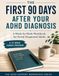 The First 90 Days After Your ADHD Diagnosis: A Week-by-Week Workbook for Newly Diagnosed Adults to Understand Your Brain, Build Systems That Stick, and Move Forward with Clarity