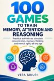 100 JEUX POUR ENTRAÎNER LA MÉMOIRE, L'ATTENTION ET LE RAISONNEMENT : Activités Pratiques pour Renforcer la Concentration, la Mémoire, la Pensée et l'Agilité Mentale à Tout Âge