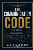 The Communication Code: Master the Skills That Get You Heard, Respected, and Promoted in Any Workplace