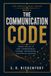 The Communication Code: Master the Skills That Get You Heard, Respected, and Promoted in Any Workplace