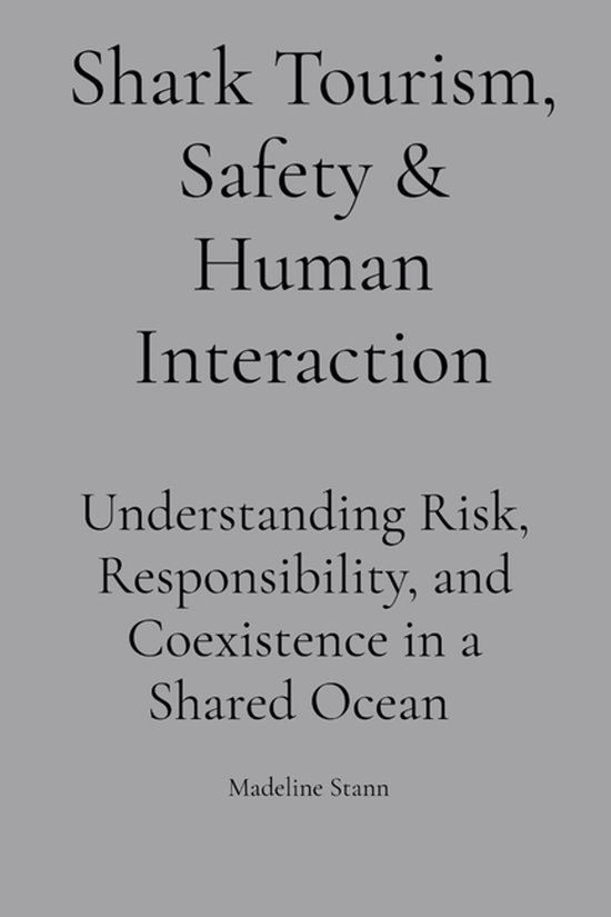 Sharks Shark Tourism, Safety & Human Interaction: Understanding Risk, Responsibility, and Coexistence in a Shared Ocean