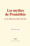Les Prométhée Les mythes de Prométhée: et la découverte du feu