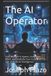The AI Operator: How to Build AI Agents, Automate Work, and Multiply Your Income in the Age of Artificial Intelligence