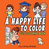 A Happy Life to Color: Adorable Chibi Scenes of One Woman’s Happy Life Journey – A Relaxing Coloring Book for Teens to Adults
