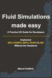 Fluid Simulations Made Easy: A Practical 2D Guide for Developers: Implement SPH, PCISPH, IISPH, DFSPH & PBF Without the Headache