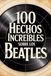 100 Hechos Increíbles Sobre Los Beatles: Historia, música y secretos de la banda más famosa