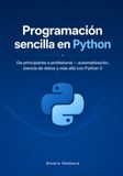 Programación sencilla en Python: De principiante a profesional — automatización, ciencia de datos y más allá con Python 3
