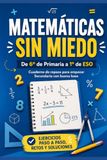 Matemáticas sin miedo, de 6º de Primaria a 1º de ESO: Cuaderno de repaso para empezar Secundaria con buena base