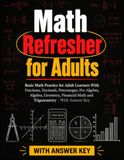 Math Refresher for Adults: Basic Math Practice Workbook for Adults Learners Fractions, Decimals, Percentages, Pre-Algebra, Algebra, Geometry, Financial Math and Trigonometry - With Answer Key