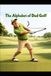The Alphabet of Dad Golf: A to Z of Bogeys, Bad Swings, and the Man Who Still Loves the Game