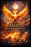 The Ashes Beneath My Wings: A Raw Memoir of Healing from Narcissistic Abuse, Trauma Bonds, and Leanring to Love Yourself Again