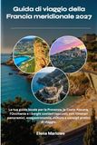 Guida Francia meridionale 2027: La tua guida locale per la Provenza, la Costa Azzurra, l'Occitania e i borghi costieri nascosti, con ... cultura e consigli pratici di viaggio.