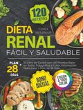 Dieta Renal Fácil y Saludable: El Libro de Cocina con 120 Recetas Bajas en Sodio, Fotografías a Color, Información Nutricional y Plan de 28 Días