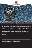 L'image Editions Notre Savoir L'image corporelle des femmes afro-américaines : le rôle des hommes, des médias et de la race Paperback