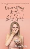 Overeating And The Shy Girl: The Three Step Method to Overcome Emotional Eating