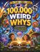 100,000 Weird Whys Every Curious Kid Should Know: A Curiosity Encyclopedia of Strange Science, Weird Animals, Bizarre History, Incredible Space ... Facts That Sound Impossible But Are True