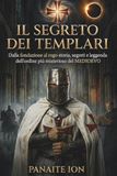 IL SEGRETO DEI TEMPLARI: Dalla fondazione al rogo — storia, segreti e leggenda dell’ordine più misterioso del Medioevo