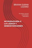 INTRODUCCIÓN A LA LÓGICA Y DEMOSTRACIONES: Un primer curso de razonamiento matemático