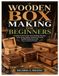 Wooden Box Making for Beginners: Everything You Need to Know About Designing, Measuring, Cutting, Joining, Building, Finishing, and Creating Beautiful Wooden Boxes with Easy-to-Advanced Projects