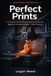Perfect Prints: A Practical 3D Printing Guide & Workbook for Beginners — Calibration, Troubleshooting & Print Quality Optimization